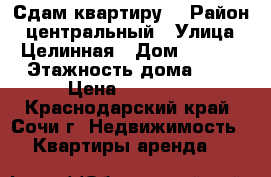 Сдам квартиру! › Район ­ центральный › Улица ­ Целинная › Дом ­ 12/3 › Этажность дома ­ 5 › Цена ­ 19 000 - Краснодарский край, Сочи г. Недвижимость » Квартиры аренда   